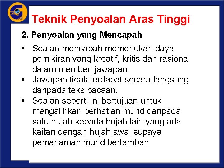 Teknik Penyoalan Aras Tinggi 2. Penyoalan yang Mencapah § Soalan mencapah memerlukan daya pemikiran