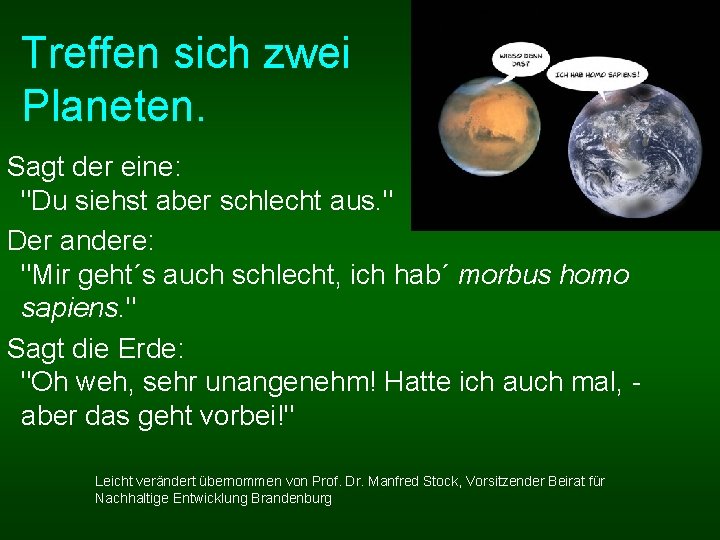 Treffen sich zwei Planeten. Sagt der eine: "Du siehst aber schlecht aus. " Der