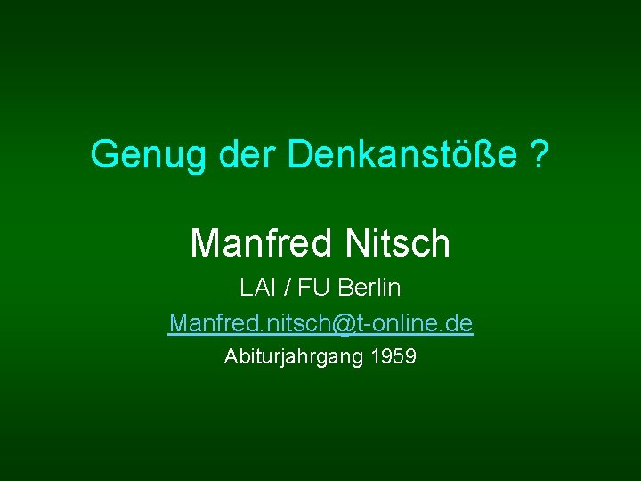 Genug der Denkanstöße ? Manfred Nitsch LAI / FU Berlin Manfred. nitsch@t-online. de Abiturjahrgang