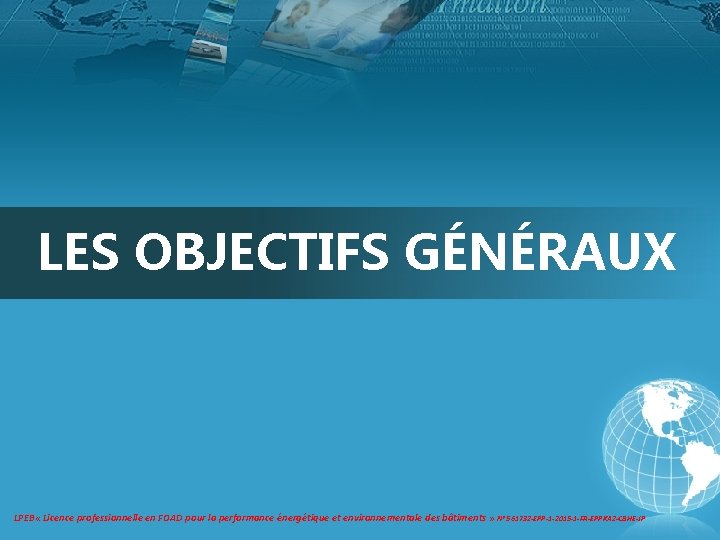 LES OBJECTIFS GÉNÉRAUX LPEB « Licence professionnelle en FOAD pour la performance énergétique et LES OBJECTIFS GÉNÉRAUX LPEB « Licence professionnelle en FOAD pour la performance énergétique et