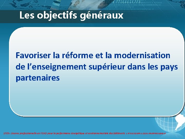 Les objectifs généraux Favoriser la réforme et la modernisation de l’enseignement supérieur dans les Les objectifs généraux Favoriser la réforme et la modernisation de l’enseignement supérieur dans les