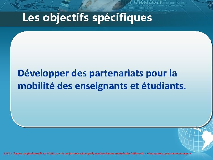 Les objectifs spécifiques Développer des partenariats pour la mobilité des enseignants et étudiants. LPEB Les objectifs spécifiques Développer des partenariats pour la mobilité des enseignants et étudiants. LPEB
