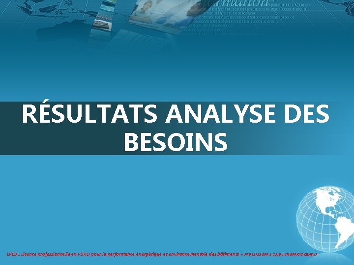 RÉSULTATS ANALYSE DES BESOINS LPEB « Licence professionnelle en FOAD pour la performance énergétique RÉSULTATS ANALYSE DES BESOINS LPEB « Licence professionnelle en FOAD pour la performance énergétique