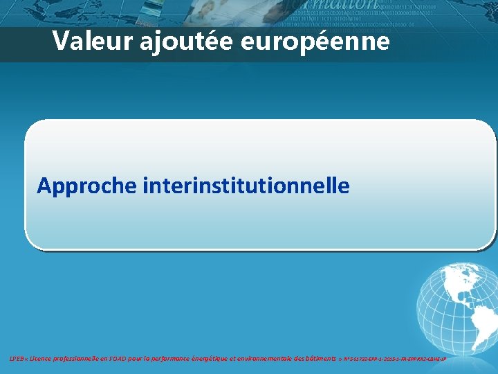 Valeur ajoutée européenne Approche interinstitutionnelle LPEB « Licence professionnelle en FOAD pour la performance Valeur ajoutée européenne Approche interinstitutionnelle LPEB « Licence professionnelle en FOAD pour la performance