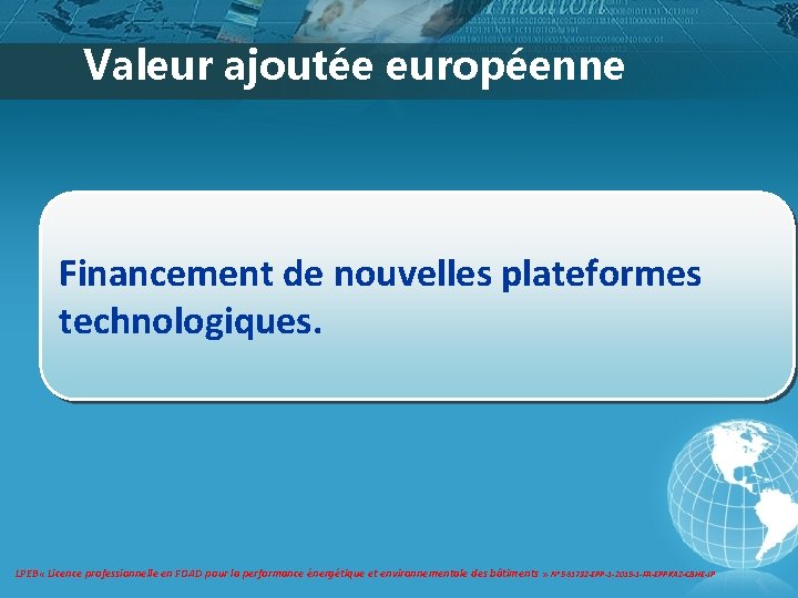 Valeur ajoutée européenne Financement de nouvelles plateformes technologiques. LPEB « Licence professionnelle en FOAD Valeur ajoutée européenne Financement de nouvelles plateformes technologiques. LPEB « Licence professionnelle en FOAD