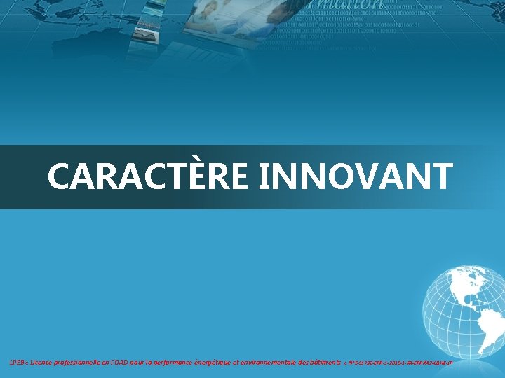 CARACTÈRE INNOVANT LPEB « Licence professionnelle en FOAD pour la performance énergétique et environnementale CARACTÈRE INNOVANT LPEB « Licence professionnelle en FOAD pour la performance énergétique et environnementale