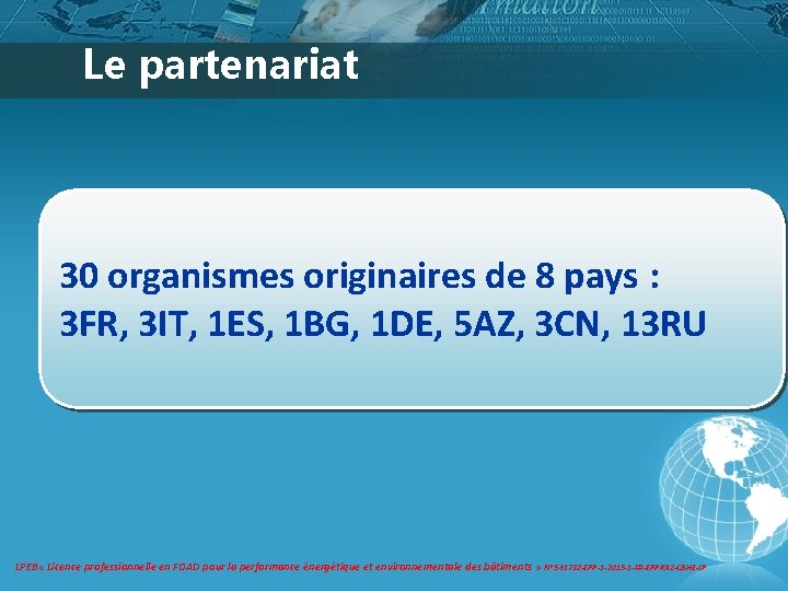 Le partenariat 30 organismes originaires de 8 pays : 3 FR, 3 IT, 1 Le partenariat 30 organismes originaires de 8 pays : 3 FR, 3 IT, 1