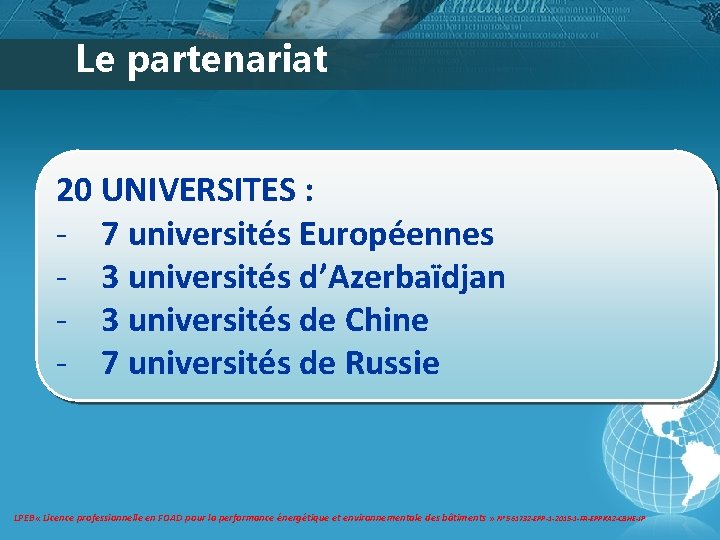 Le partenariat 20 UNIVERSITES : - 7 universités Européennes - 3 universités d’Azerbaïdjan - Le partenariat 20 UNIVERSITES : - 7 universités Européennes - 3 universités d’Azerbaïdjan -