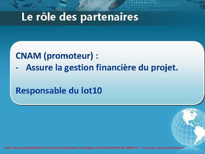 Le rôle des partenaires CNAM (promoteur) : - Assure la gestion financière du projet. Le rôle des partenaires CNAM (promoteur) : - Assure la gestion financière du projet.