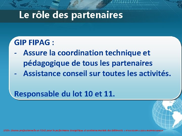 Le rôle des partenaires GIP FIPAG : - Assure la coordination technique et pédagogique Le rôle des partenaires GIP FIPAG : - Assure la coordination technique et pédagogique