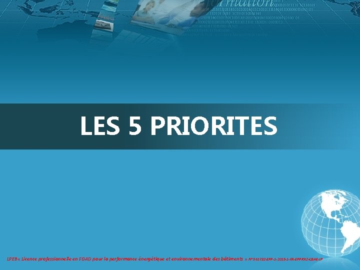 LES 5 PRIORITES LPEB « Licence professionnelle en FOAD pour la performance énergétique et LES 5 PRIORITES LPEB « Licence professionnelle en FOAD pour la performance énergétique et