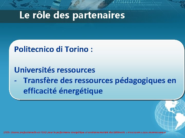Le rôle des partenaires Politecnico di Torino : Universités ressources - Transfère des ressources Le rôle des partenaires Politecnico di Torino : Universités ressources - Transfère des ressources
