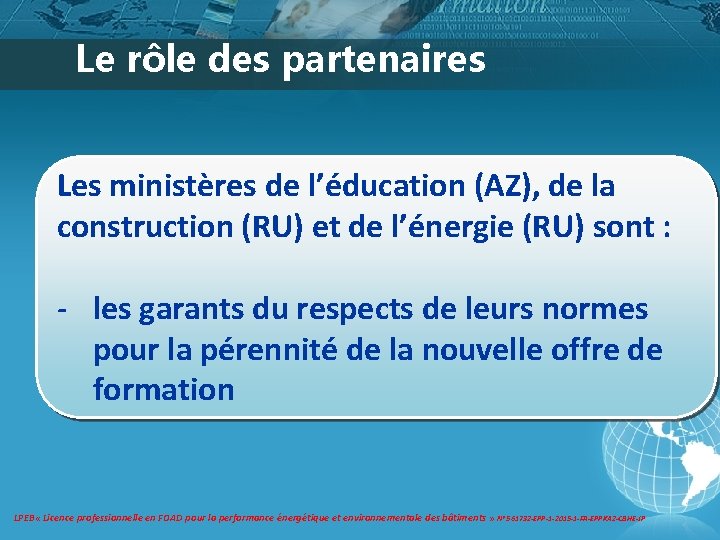 Le rôle des partenaires Les ministères de l’éducation (AZ), de la construction (RU) et Le rôle des partenaires Les ministères de l’éducation (AZ), de la construction (RU) et