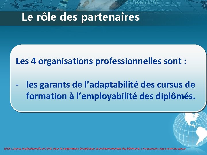 Le rôle des partenaires Les 4 organisations professionnelles sont : - les garants de Le rôle des partenaires Les 4 organisations professionnelles sont : - les garants de