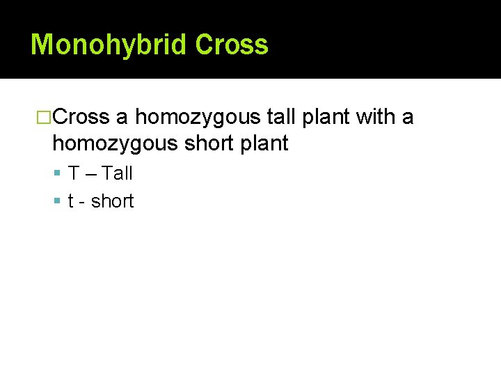 Monohybrid Cross �Cross a homozygous tall plant with a homozygous short plant T –