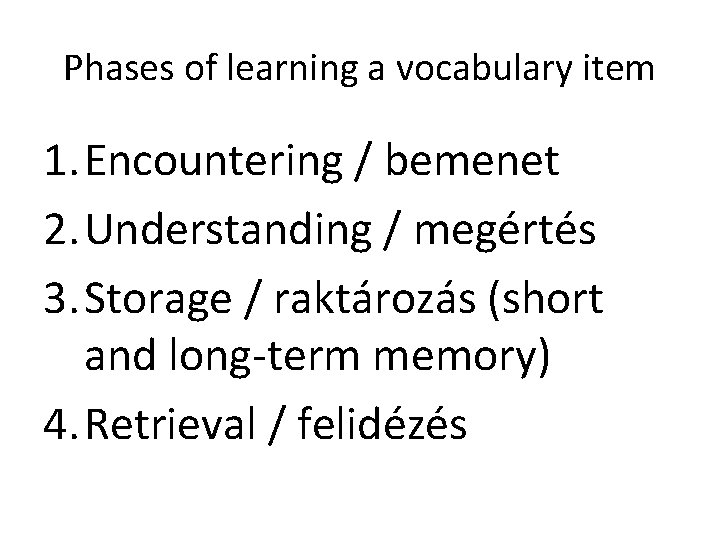 Phases of learning a vocabulary item 1. Encountering / bemenet 2. Understanding / megértés