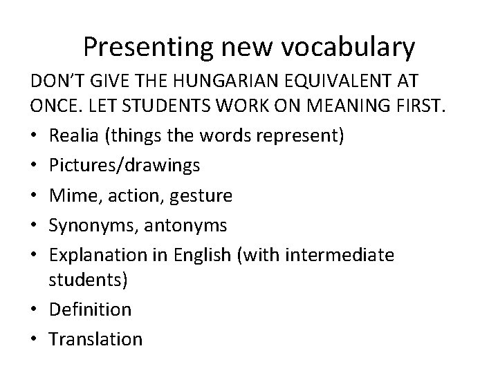 Presenting new vocabulary DON’T GIVE THE HUNGARIAN EQUIVALENT AT ONCE. LET STUDENTS WORK ON