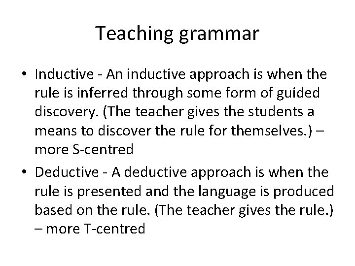 Teaching grammar • Inductive - An inductive approach is when the rule is inferred