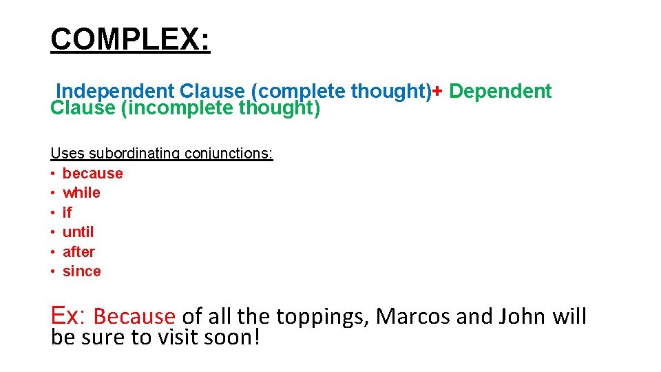 COMPLEX: Independent Clause (complete thought)+ Dependent Clause (incomplete thought) Uses subordinating conjunctions: • because