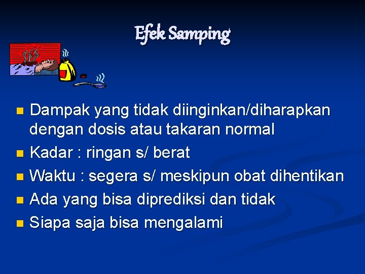 Efek Samping Dampak yang tidak diinginkan/diharapkan dengan dosis atau takaran normal n Kadar :