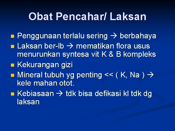 Obat Pencahar/ Laksan Penggunaan terlalu sering berbahaya n Laksan ber-lb mematikan flora usus menurunkan