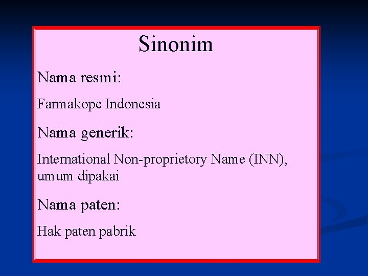 Sinonim Nama resmi: Farmakope Indonesia Nama generik: International Non-proprietory Name (INN), umum dipakai Nama