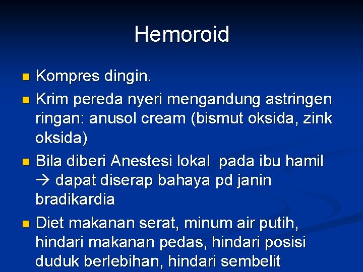 Hemoroid Kompres dingin. n Krim pereda nyeri mengandung astringen ringan: anusol cream (bismut oksida,
