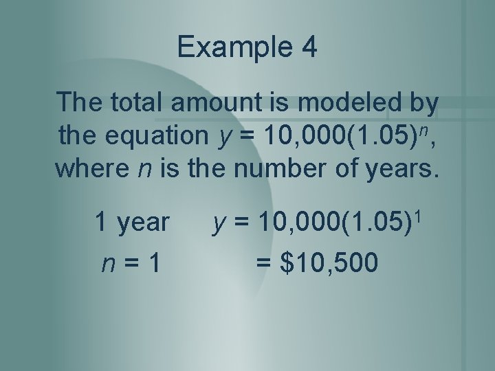 Example 4 The total amount is modeled by the equation y = 10, 000(1.