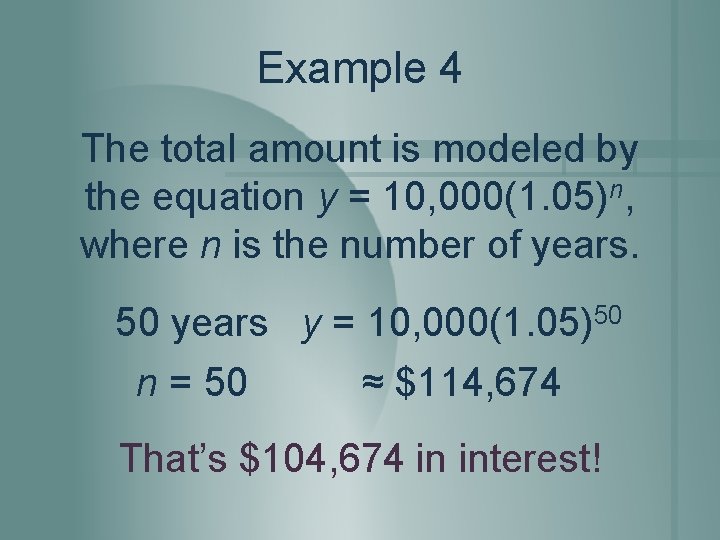 Example 4 The total amount is modeled by the equation y = 10, 000(1.