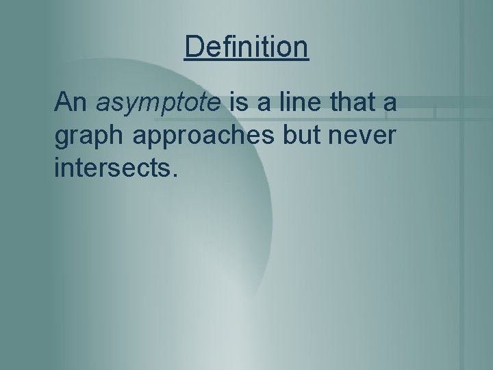 Definition An asymptote is a line that a graph approaches but never intersects. 