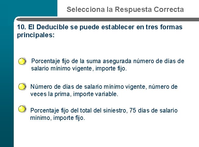 Selecciona la Respuesta Correcta 10. El Deducible se puede establecer en tres formas principales: