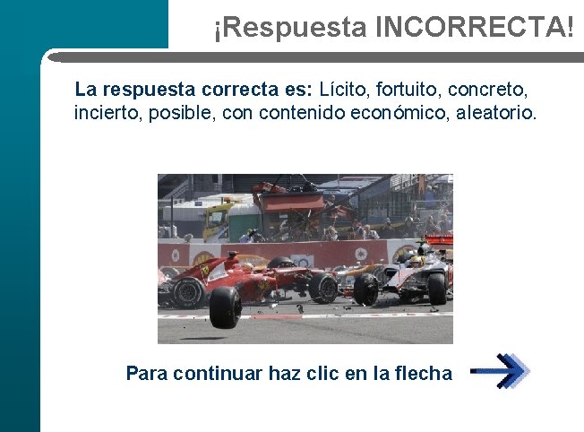 ¡Respuesta INCORRECTA! La respuesta correcta es: Lícito, fortuito, concreto, incierto, posible, contenido económico, aleatorio.