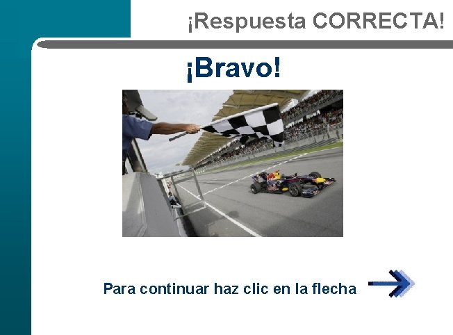 ¡Respuesta CORRECTA! ¡Bravo! Para continuar haz clic en la flecha 