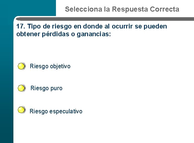 Selecciona la Respuesta Correcta 17. Tipo de riesgo en donde al ocurrir se pueden