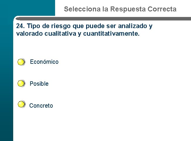 Selecciona la Respuesta Correcta 24. Tipo de riesgo que puede ser analizado y valorado