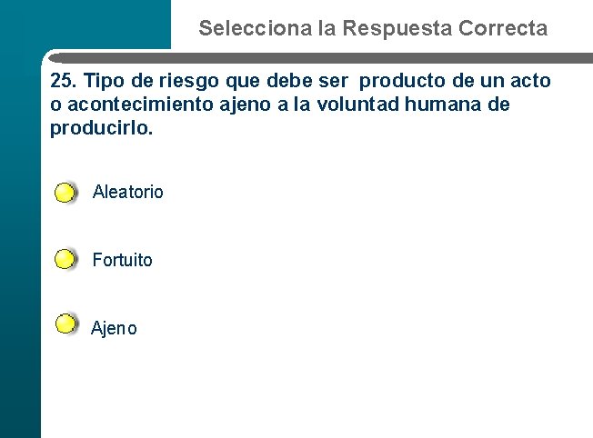 Selecciona la Respuesta Correcta 25. Tipo de riesgo que debe ser producto de un