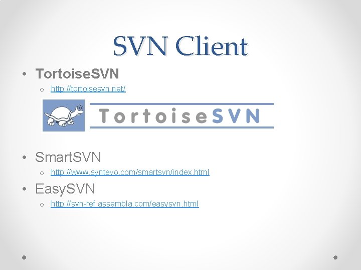 SVN Client • Tortoise. SVN o http: //tortoisesvn. net/ • Smart. SVN o http: