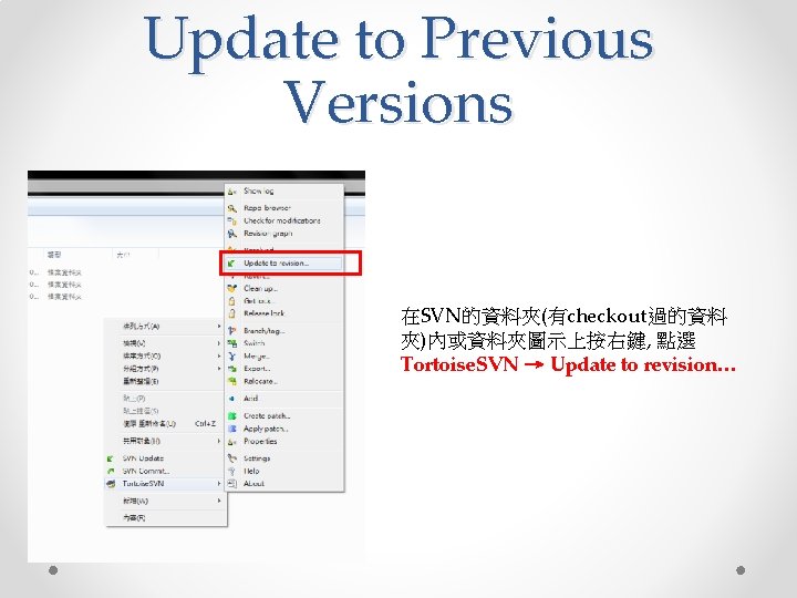 Update to Previous Versions 在SVN的資料夾(有checkout過的資料 夾)內或資料夾圖示上按右鍵, 點選 Tortoise. SVN → Update to revision… 