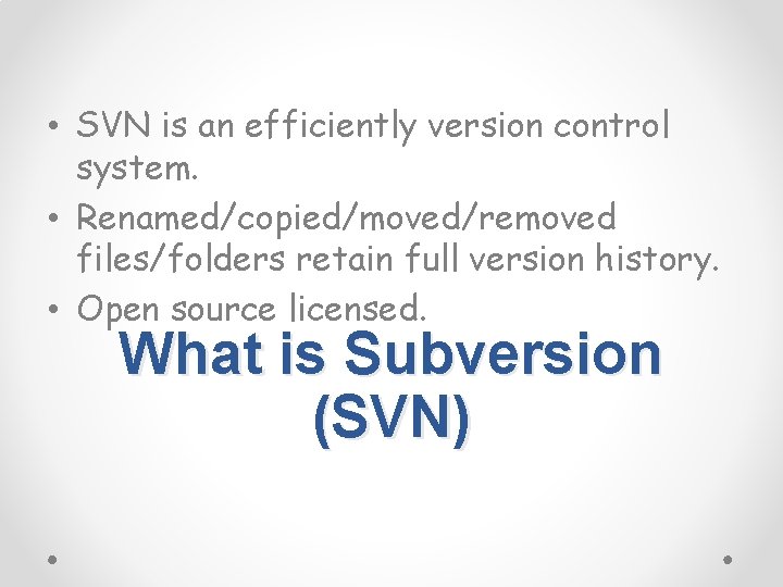  • SVN is an efficiently version control system. • Renamed/copied/moved/removed files/folders retain full