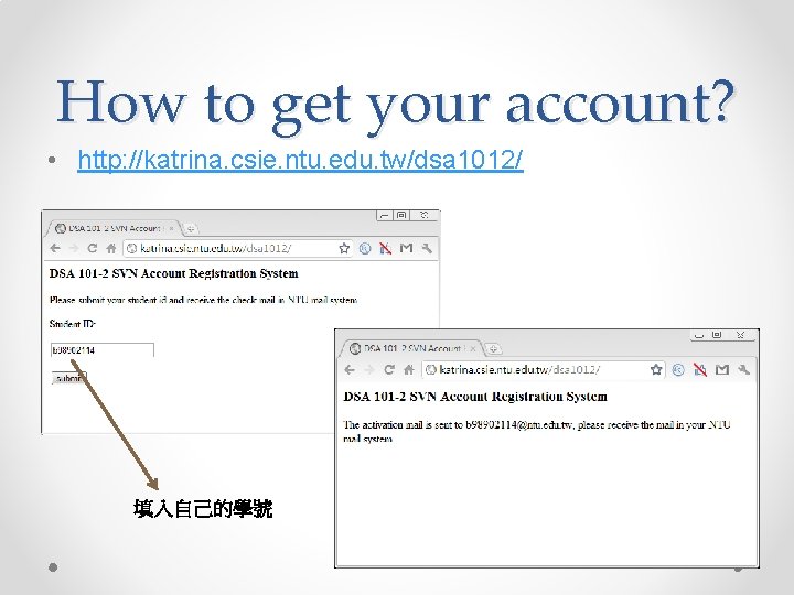 How to get your account? • http: //katrina. csie. ntu. edu. tw/dsa 1012/ 填入自己的學號