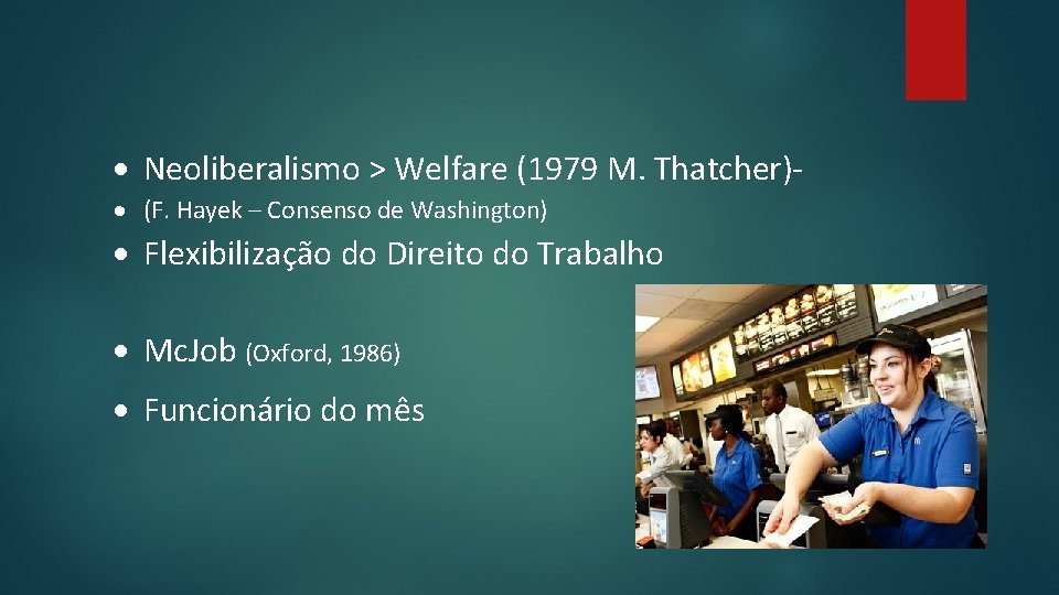  Neoliberalismo > Welfare (1979 M. Thatcher) (F. Hayek – Consenso de Washington) Flexibilização