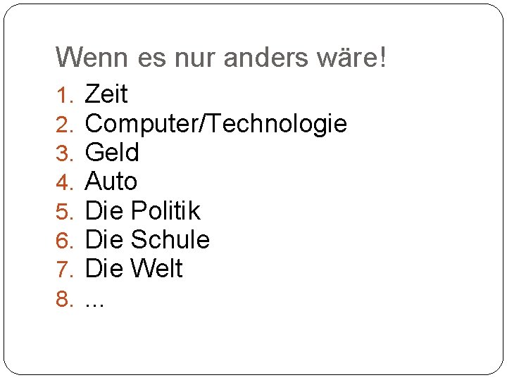 Wenn es nur anders wäre! 1. 2. 3. 4. 5. 6. 7. 8. Zeit