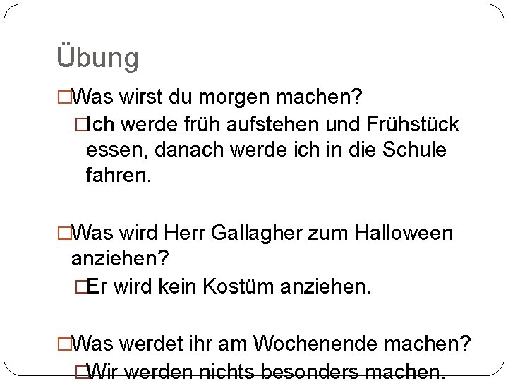 Übung �Was wirst du morgen machen? �Ich werde früh aufstehen und Frühstück essen, danach
