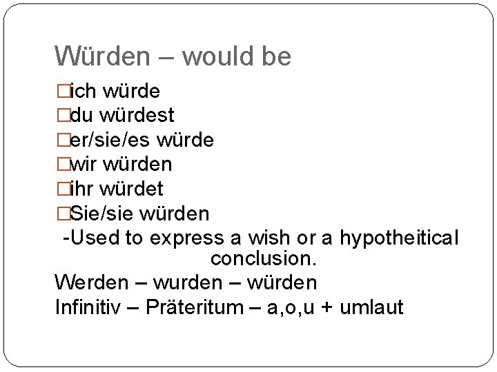 Würden – would be �ich würde �du würdest �er/sie/es würde �wir würden �ihr würdet