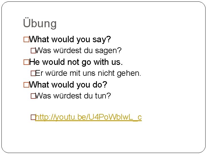 Übung �What would you say? �Was würdest du sagen? �He would not go with