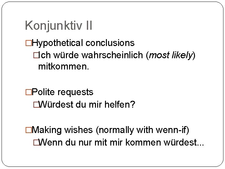 Konjunktiv II �Hypothetical conclusions �Ich würde wahrscheinlich (most likely) mitkommen. �Polite requests �Würdest du