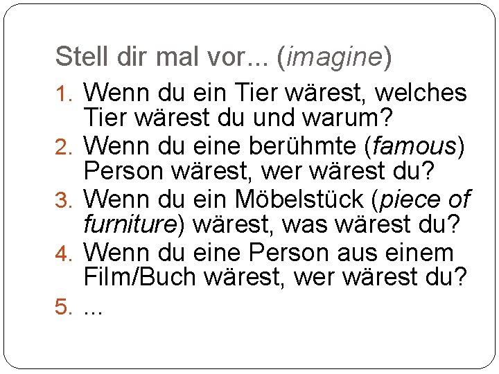 Stell dir mal vor. . . (imagine) 1. Wenn du ein Tier wärest, welches
