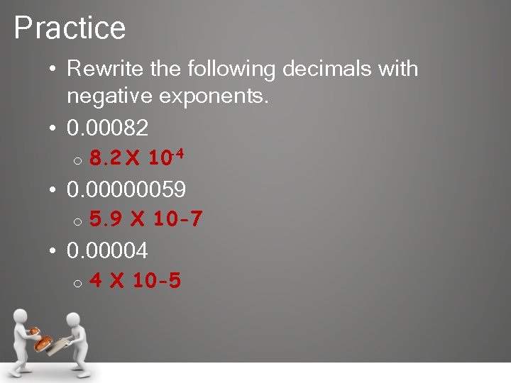 Practice • Rewrite the following decimals with negative exponents. • 0. 00082 o 8.