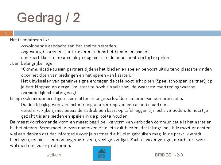 Gedrag / 2 5 Het is onfatsoenlijk: onvoldoende aandacht aan het spel te besteden.