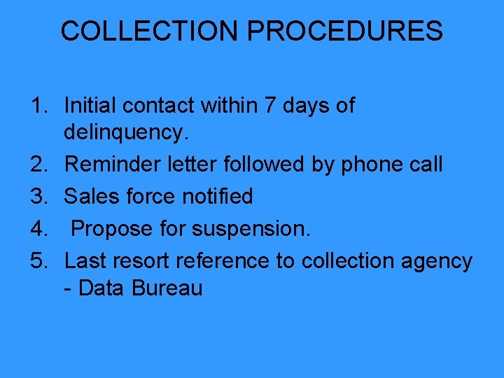 COLLECTION PROCEDURES 1. Initial contact within 7 days of delinquency. 2. Reminder letter followed